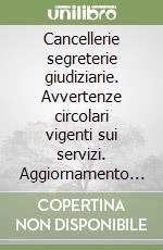 Cancellerie segreterie giudiziarie. Avvertenze circolari vigenti sui servizi. Aggiornamento 1981-1991