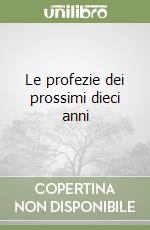 Le profezie dei prossimi dieci anni libro