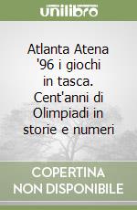 Atlanta Atena '96 i giochi in tasca. Cent'anni di Olimpiadi in storie e numeri libro