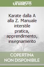 Karate dalla A alla Z. Manuale interstile pratica, apprendimento, insegnamento