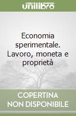 Economia sperimentale. Lavoro, moneta e proprietà