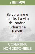 Servo umile e fedele. La vita del cardinal Schuster a fumetti libro