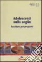 Adolescenti sulla soglia. Ascoltare per proporre libro