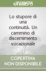 Lo stupore di una continuità. Un cammino di discernimento vocazionale libro