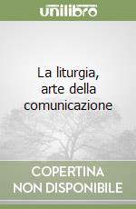 La liturgia, arte della comunicazione libro