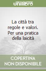 La città tra regole e valori. Per una pratica della laicità libro