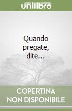 Quando pregate, dite... libro