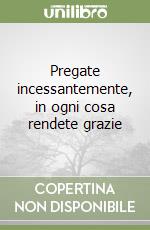 Pregate incessantemente, in ogni cosa rendete grazie libro