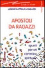 Apostoli da ragazzi. Spunti per un cammino spirituale libro