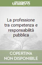 La professione tra competenza e responsabilità pubblica libro