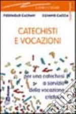 Catechisti e vocazioni. Per una catechesi a servizio della vocazione cristiana libro