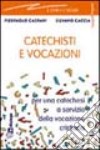 Catechisti e vocazioni. Per una catechesi a servizio della vocazione cristiana libro