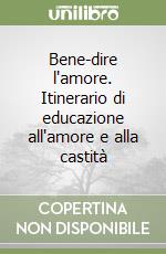 Bene-dire l'amore. Itinerario di educazione all'amore e alla castità libro