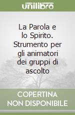 La Parola e lo Spirito. Strumento per gli animatori dei gruppi di ascolto libro
