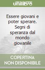 Essere giovani e poter sperare. Segni di speranza dal mondo giovanile libro