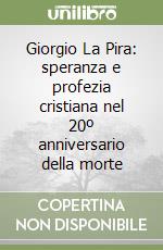 Giorgio La Pira: speranza e profezia cristiana nel 20º anniversario della morte libro