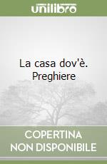 La casa dov'è. Preghiere libro