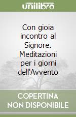 Con gioia incontro al Signore. Meditazioni per i giorni dell'Avvento libro