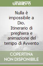 Nulla è impossibile a Dio. Itinerario di preghiera e animazione del tempo di Avvento libro