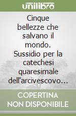 Cinque bellezze che salvano il mondo. Sussidio per la catechesi quaresimale dell'arcivescovo Carlo Maria Martini libro