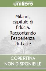 Milano, capitale di fiducia. Raccontando l'esperienza di Taizé