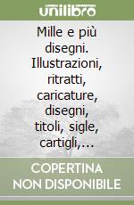 Mille e più disegni. Illustrazioni, ritratti, caricature, disegni, titoli, sigle, cartigli, logotipi. Con 2 CD-ROM libro