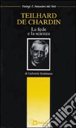 Teilhard de Chardin. La fede e la scienza libro