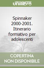 Spinnaker 2000-2001. Itinerario formativo per adolescenti libro