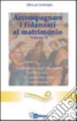 Accompagnare i fidanzati al matrimonio. Vol. 2: La proposta degli incontri nella guida «In cammino verso il matrimonio»