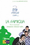 Tre minuti con... la famiglia. Voci e persone dalla parte della famiglia libro