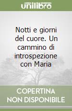 Notti e giorni del cuore. Un cammino di introspezione con Maria libro