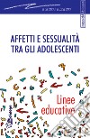 Affetti e sessualità tra gli adolescenti. Linee educative libro