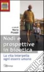 Nodi e prospettive in bioetica. La vita interpella ogni essere umano libro