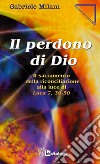 Il perdono di Dio. Il sacramento della riconciliazione alla luce di Luca 7,36-50 libro di Milani Gabriele