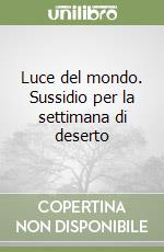 Luce del mondo. Sussidio per la settimana di deserto libro