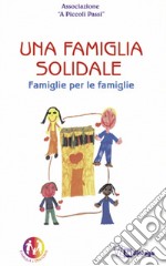 Una famiglia solidale. Famiglie per le famiglie libro