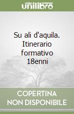 Su ali d'aquila. Itinerario formativo 18enni libro