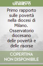 Primo rapporto sulle povertà nella diocesi di Milano. Osservatorio diocesano delle povertà e delle risorse libro