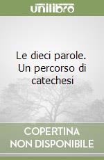 Le dieci parole. Un percorso di catechesi libro