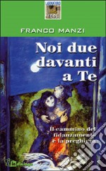 Noi due davanti a te. Il cammino del fidanzamento e la preghiera libro