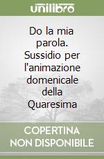 Do la mia parola. Sussidio per l'animazione domenicale della Quaresima libro