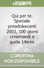 Qui per te. Speciale preadolescenti 2003, 100 giorni cresimandi e guida 14enni libro