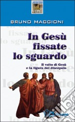 In Gesù fissate lo sguardo. Il volto di Gesù e la figura del discepolo libro