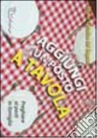 Aggiungi un posto a tavola. Preghiere ai pasti in famiglia. Con gadget libro