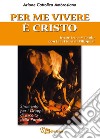 Per me vivere è Cristo. Incontro a san Paolo con la Lettera ai filippesi libro