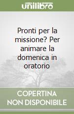 Pronti per la missione? Per animare la domenica in oratorio libro