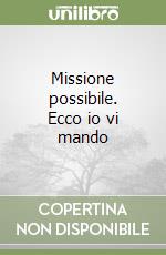 Missione possibile. Ecco io vi mando libro