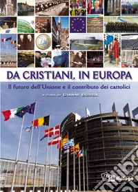 Da cristiani, in Europa. Il futuro dell'Unione e il contributo dei cattolici libro