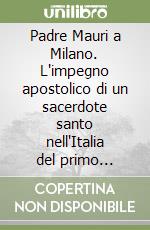 Padre Mauri a Milano. L'impegno apostolico di un sacerdote santo nell'Italia del primo Novecento libro