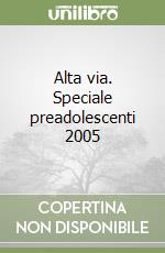 Alta via. Speciale preadolescenti 2005 libro